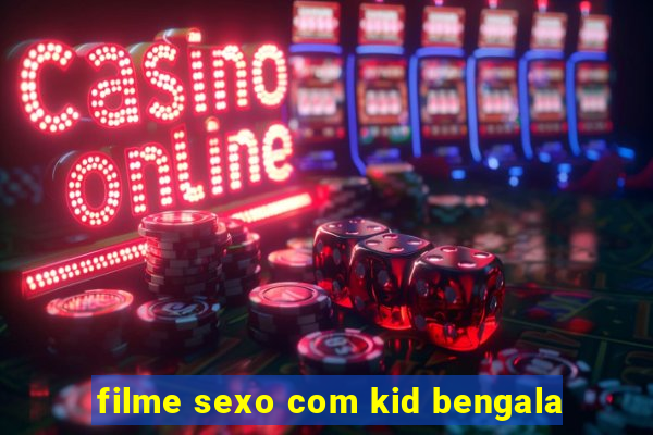 filme sexo com kid bengala